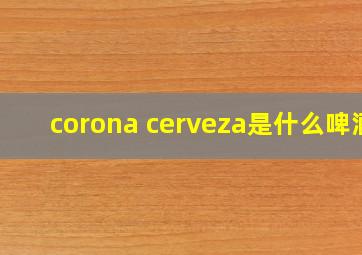 corona cerveza是什么啤酒